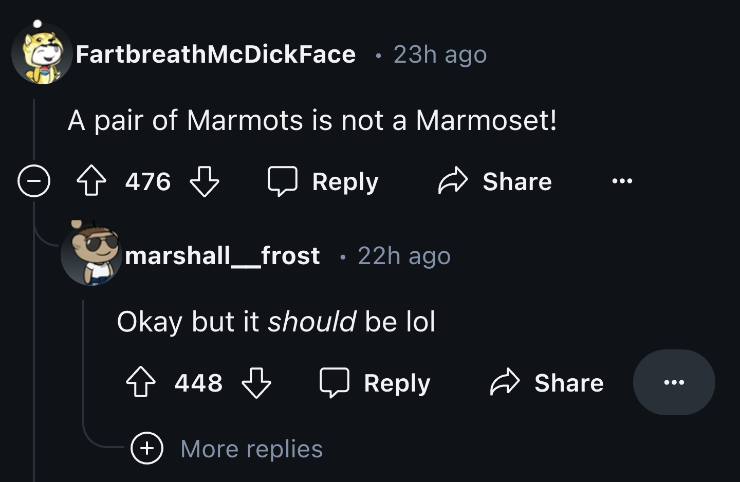 screenshot - FartbreathMcDickFace 23h ago A pair of Marmots is not a Marmoset! 476 marshall_frost 22h ago Okay but it should be lol 448 More replies